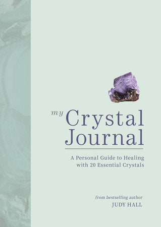 My Crystal Journal - A Personal Guide to Healing with 20 Essential Crystals by Judy Hall